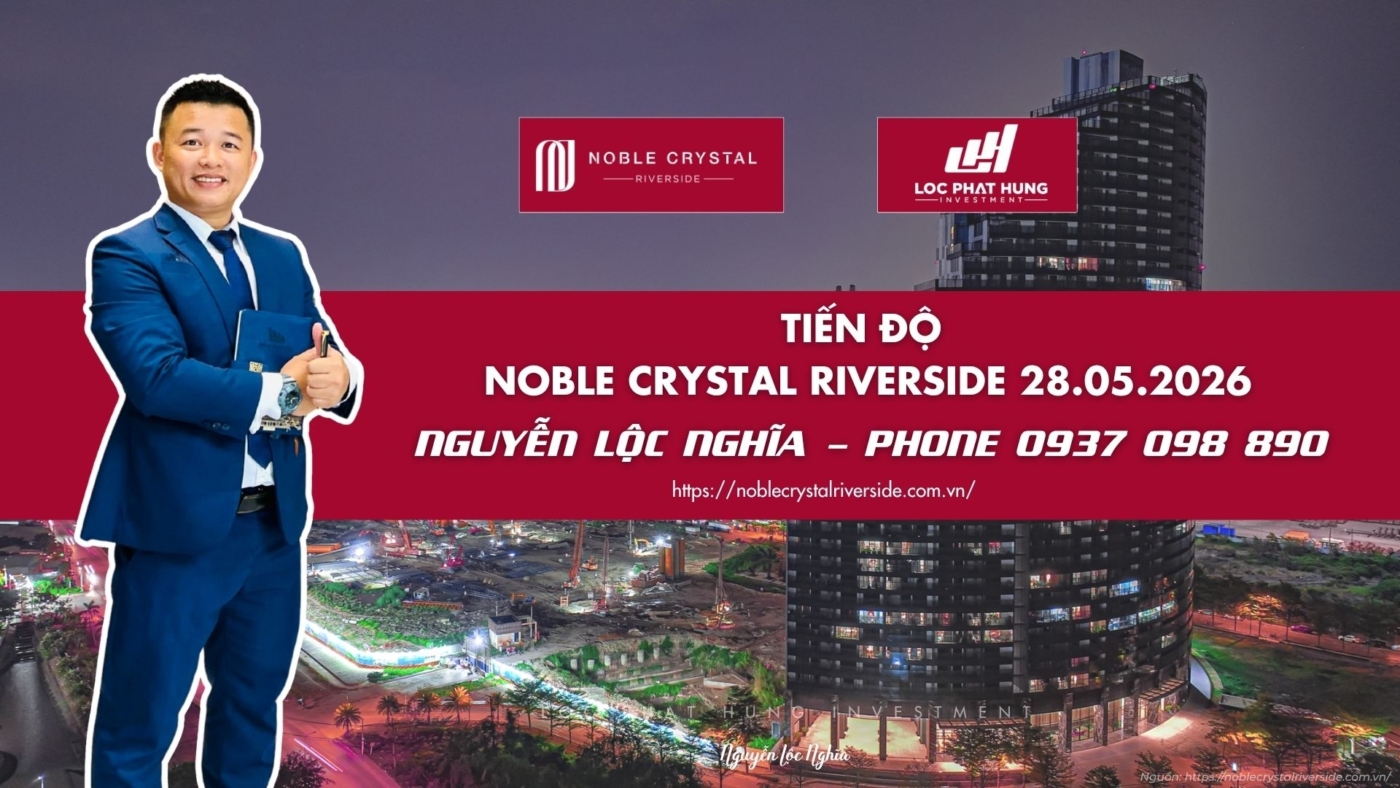Tiến Độ Noble Crystal Riverside Tháng 05.2026